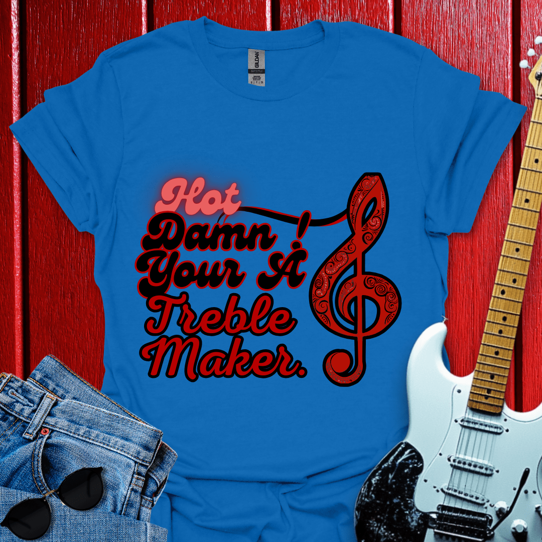 Your A Treble Maker T-shirt