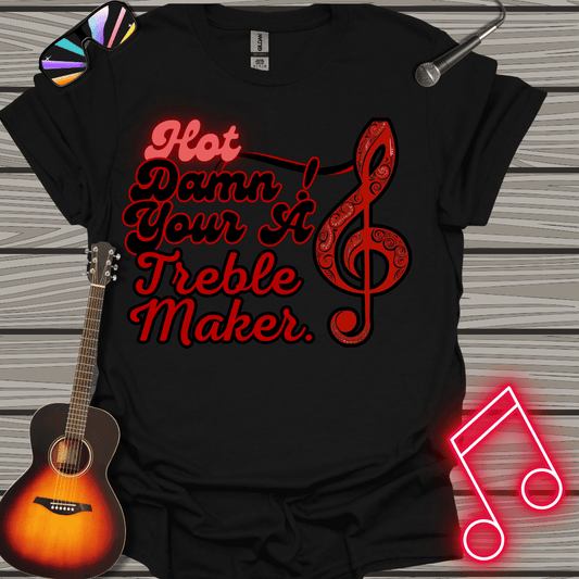 Your A Treble Maker T-shirt